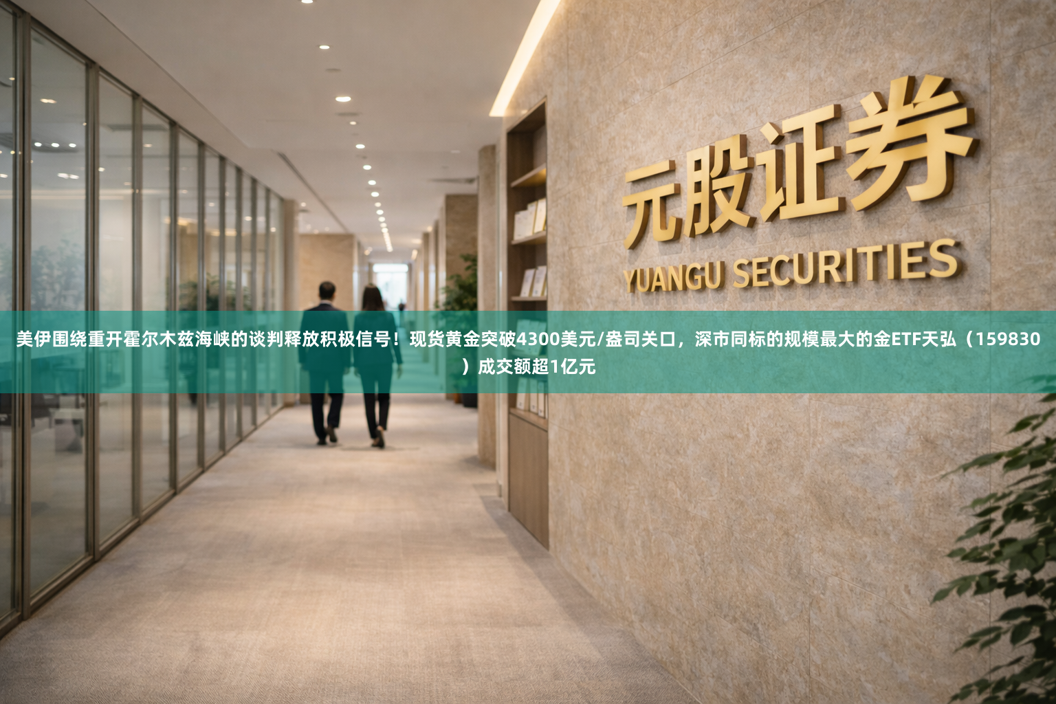 美伊围绕重开霍尔木兹海峡的谈判释放积极信号！现货黄金突破4300美元/盎司关口，深市同标的规模最大的金ETF天弘（159830）成交额超1亿元