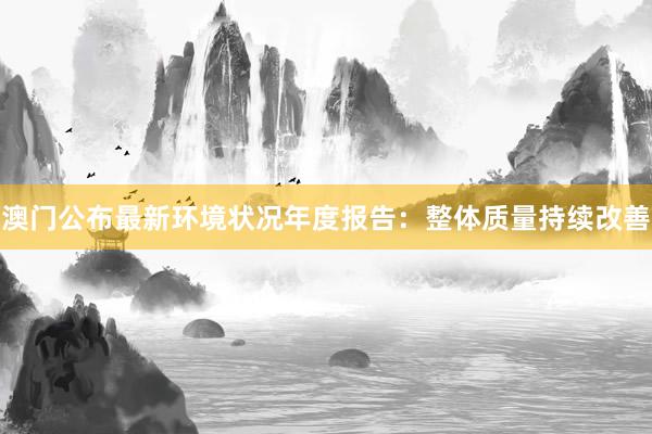 澳门公布最新环境状况年度报告：整体质量持续改善