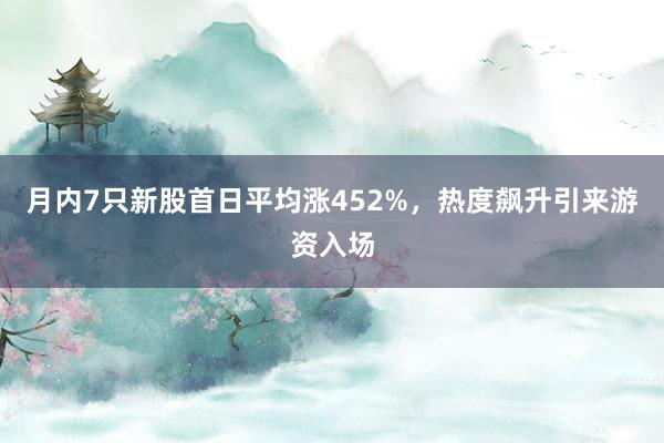 月内7只新股首日平均涨452%，热度飙升引来游资入场