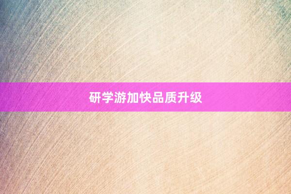 研学游加快品质升级