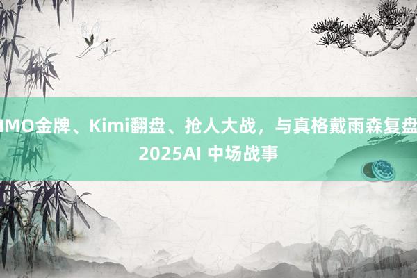IMO金牌、Kimi翻盘、抢人大战，与真格戴雨森复盘2025AI 中场战事