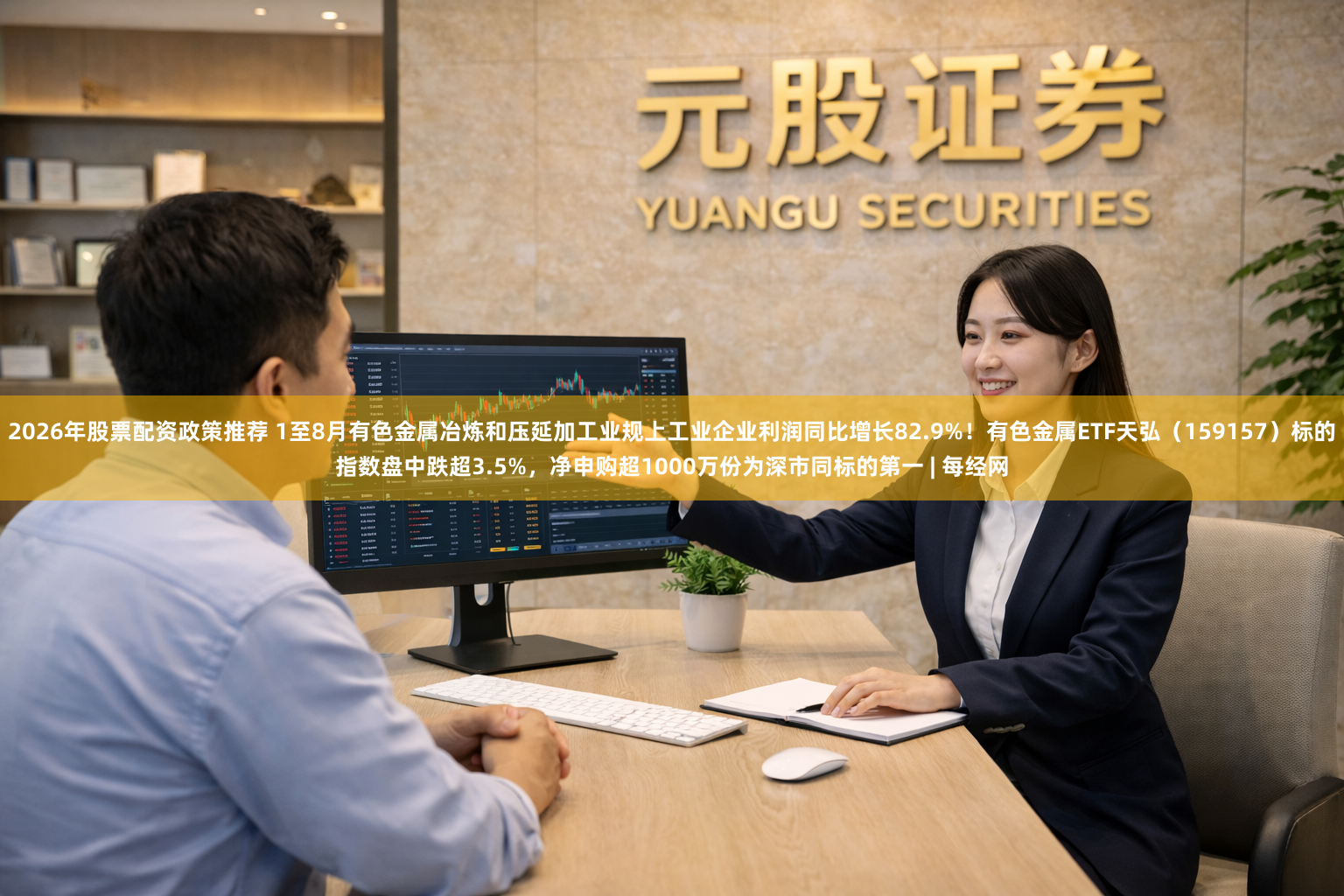 2026年股票配资政策推荐 1至8月有色金属冶炼和压延加工业规上工业企业利润同比增长82.9%！有色金属ETF天弘（159157）标的指数盘中跌超3.5%，净申购超1000万份为深市同标的第一 | 每经网