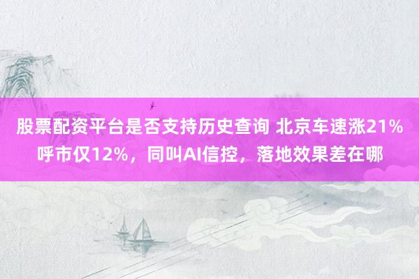 股票配资平台是否支持历史查询 北京车速涨21%呼市仅12%，同叫AI信控，落地效果差在哪
