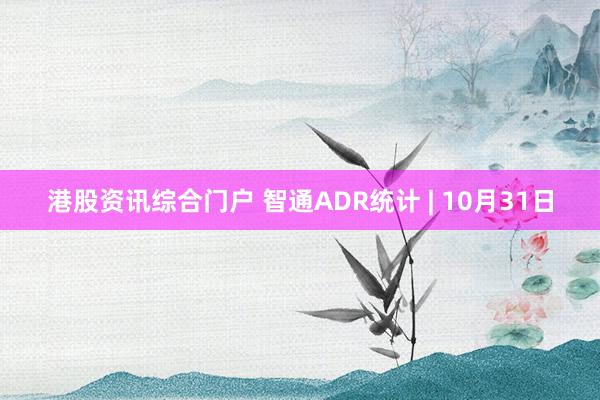 港股资讯综合门户 智通ADR统计 | 10月31日